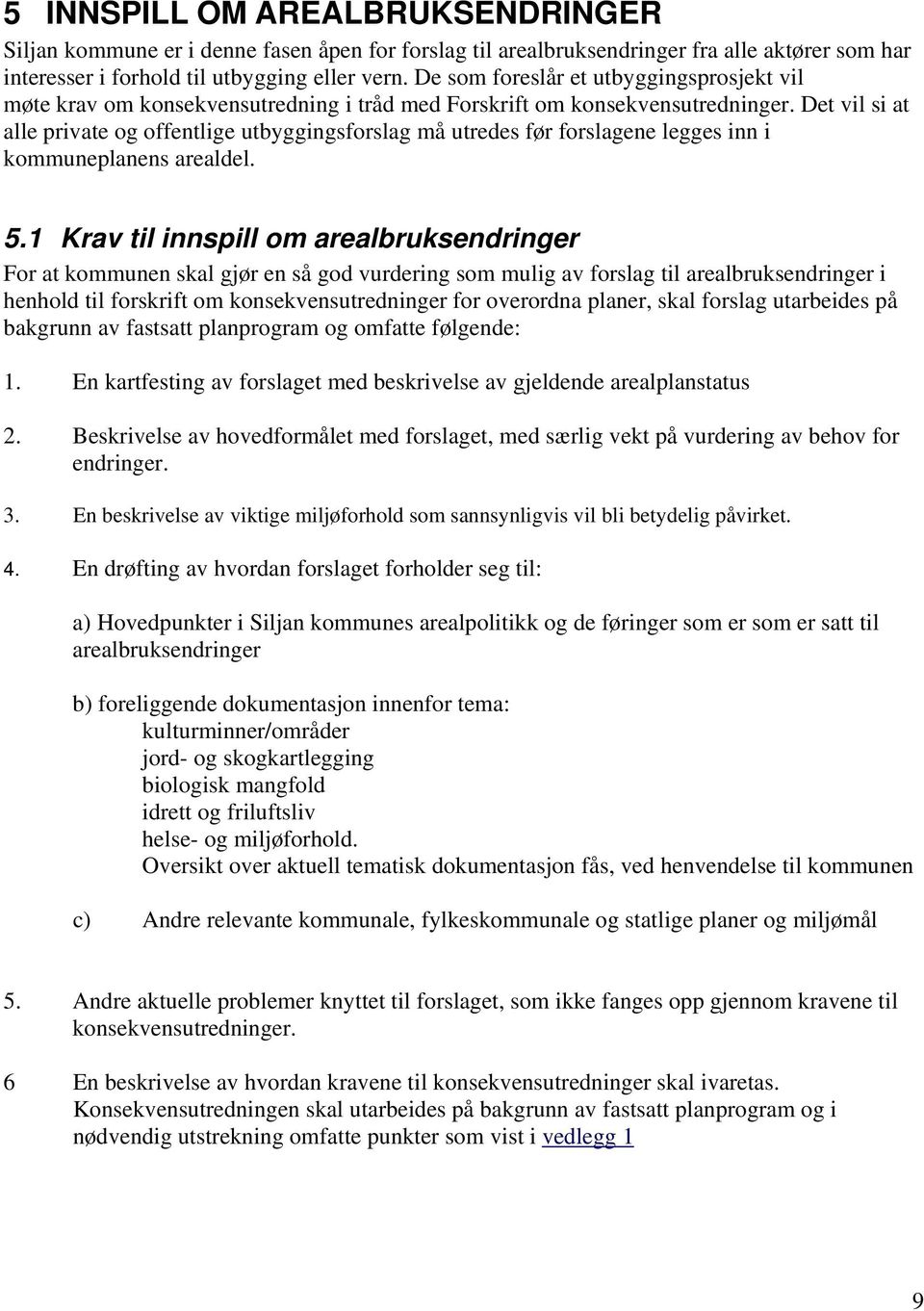 Det vil si at alle private og offentlige utbyggingsforslag må utredes før forslagene legges inn i kommuneplanens arealdel. 5.