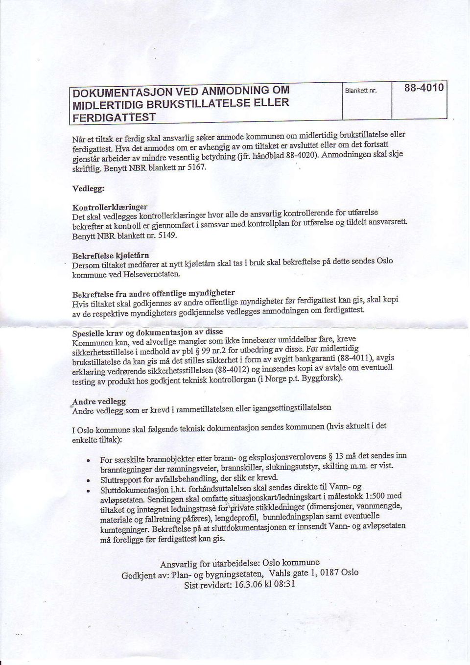 Benytt NBR blaelett nr 5167 Vedlegg: KontrollerldBringer iiji"i"r-uji"gejkonttollerklaringer hvor alle de atsvarlig konlrollerende for udtrelse i"ld". "t tti?"if * gennornfcrti samsvar med kodhollpla!