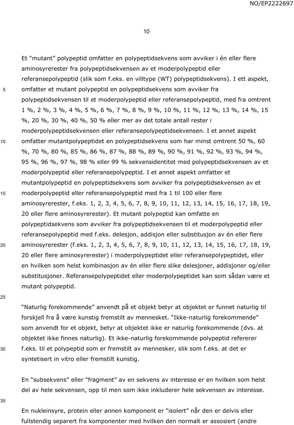 I ett aspekt, omfatter et mutant polypeptid en polypeptidsekvens som avviker fra polypeptidsekvensen til et moderpolypeptid eller referansepolypeptid, med fra omtrent 1 %, 2 %, 3 %, 4 %, %, 6 %, 7 %,