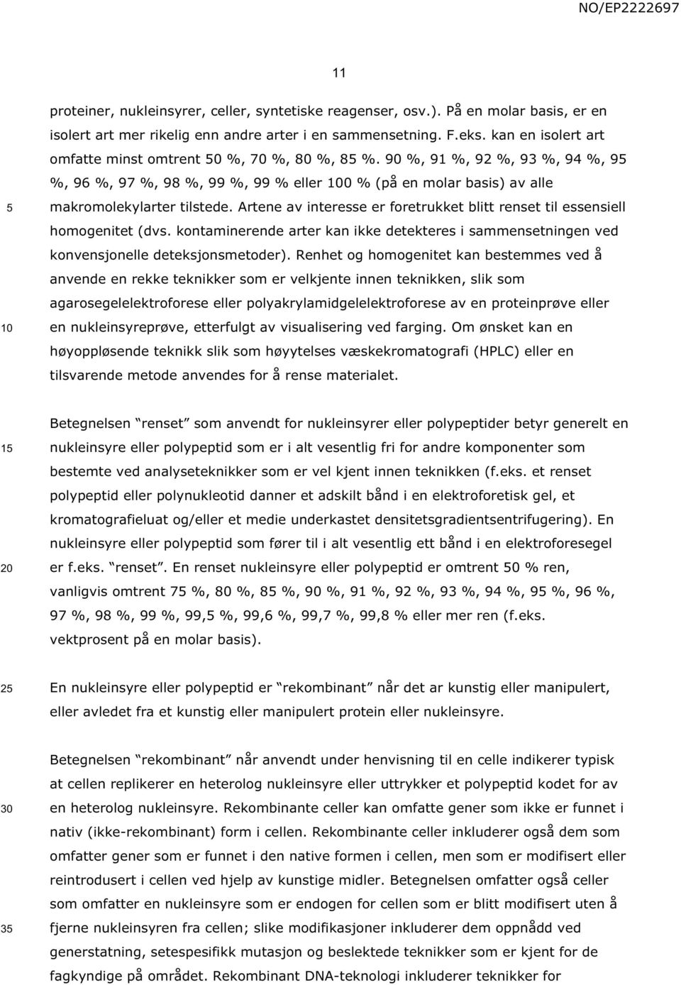 Artene av interesse er foretrukket blitt renset til essensiell homogenitet (dvs. kontaminerende arter kan ikke detekteres i sammensetningen ved konvensjonelle deteksjonsmetoder).