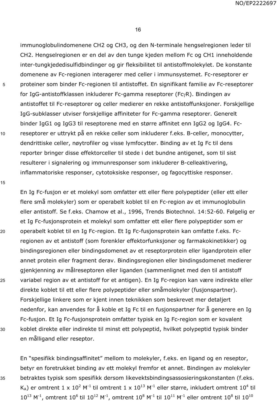 De konstante domenene av Fc-regionen interagerer med celler i immunsystemet. Fc-reseptorer er proteiner som binder Fc-regionen til antistoffet.