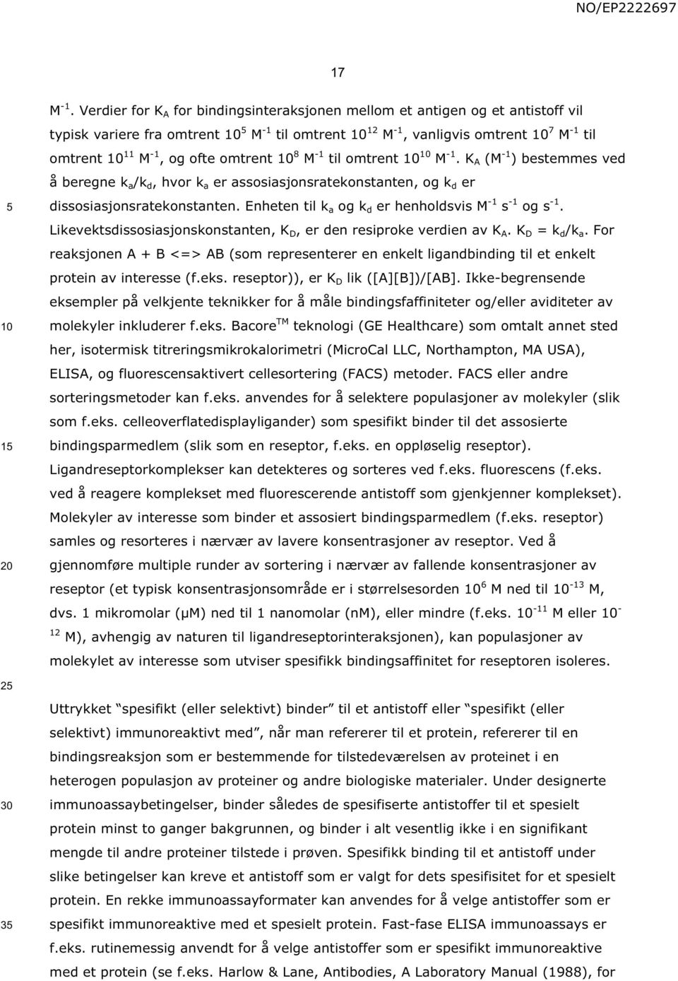 -1 til omtrent M -1. K A (M -1 ) bestemmes ved å beregne k a /k d, hvor k a er assosiasjonsratekonstanten, og k d er dissosiasjonsratekonstanten.