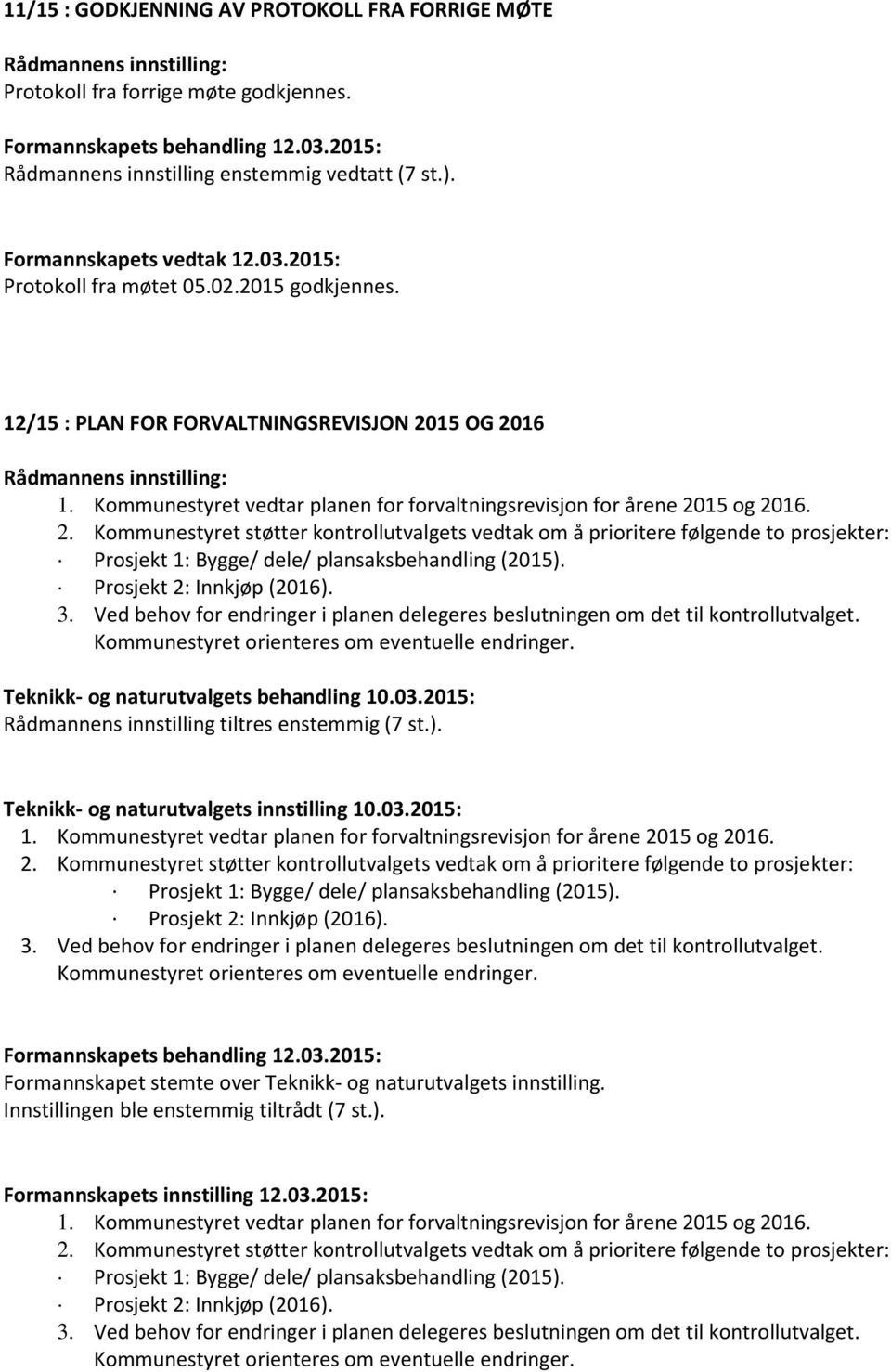 Prosjekt 2: Innkjøp (2016). 3. Ved behov for endringer i planen delegeres beslutningen om det til kontrollutvalget. Kommunestyret orienteres om eventuelle endringer.