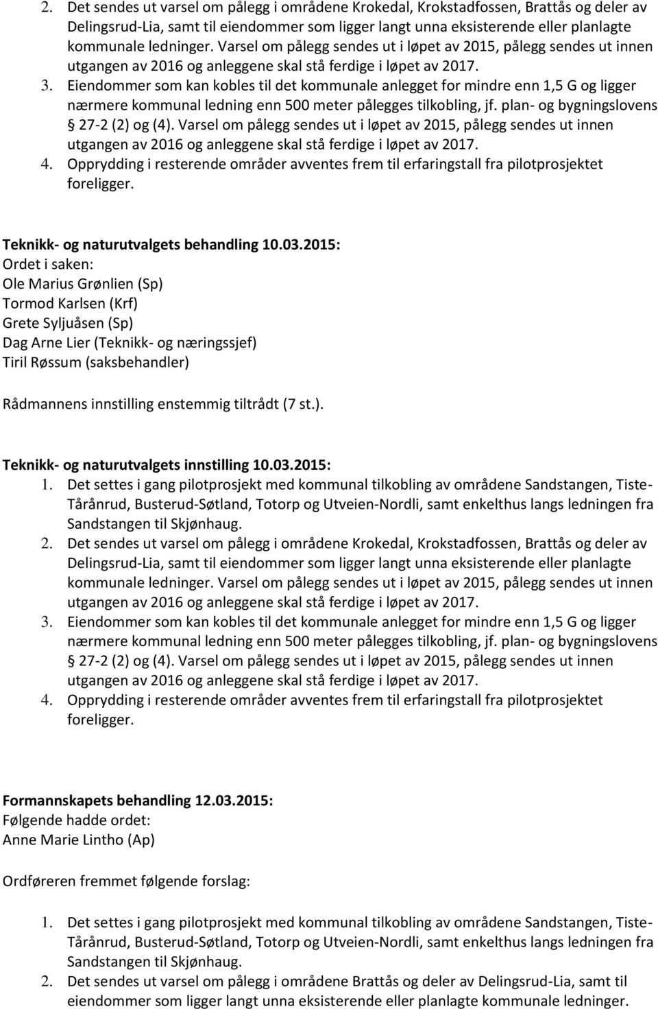 Eiendommer som kan kobles til det kommunale anlegget for mindre enn 1,5 G og ligger nærmere kommunal ledning enn 500 meter pålegges tilkobling, jf. plan- og bygningslovens 27-2 (2) og (4).