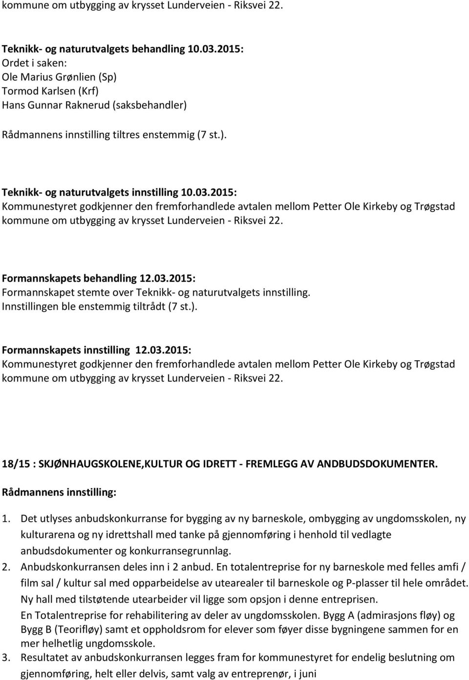 Innstillingen ble enstemmig tiltrådt (7 st.).