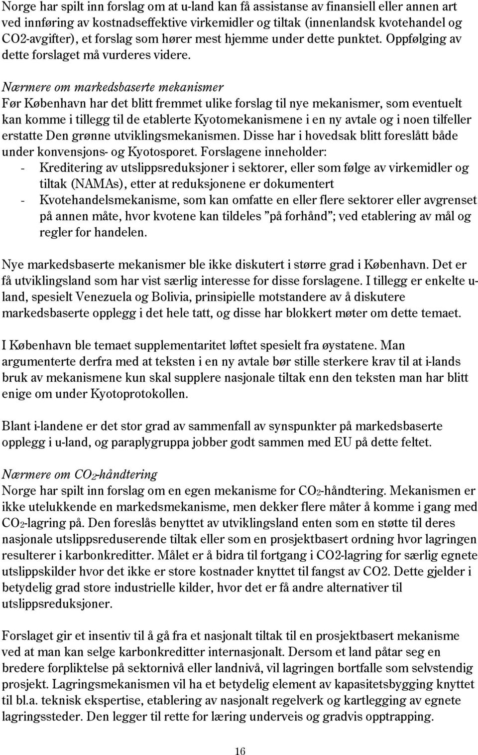 Nærmere om markedsbaserte mekanismer Før København har det blitt fremmet ulike forslag til nye mekanismer, som eventuelt kan komme i tillegg til de etablerte Kyotomekanismene i en ny avtale og i noen