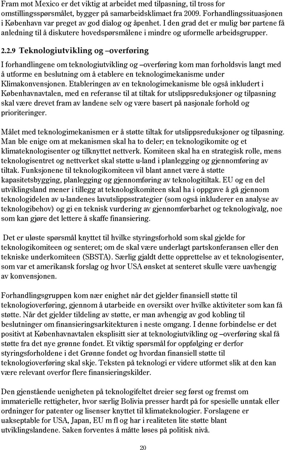 2.9 Teknologiutvikling og overføring I forhandlingene om teknologiutvikling og overføring kom man forholdsvis langt med å utforme en beslutning om å etablere en teknologimekanisme under