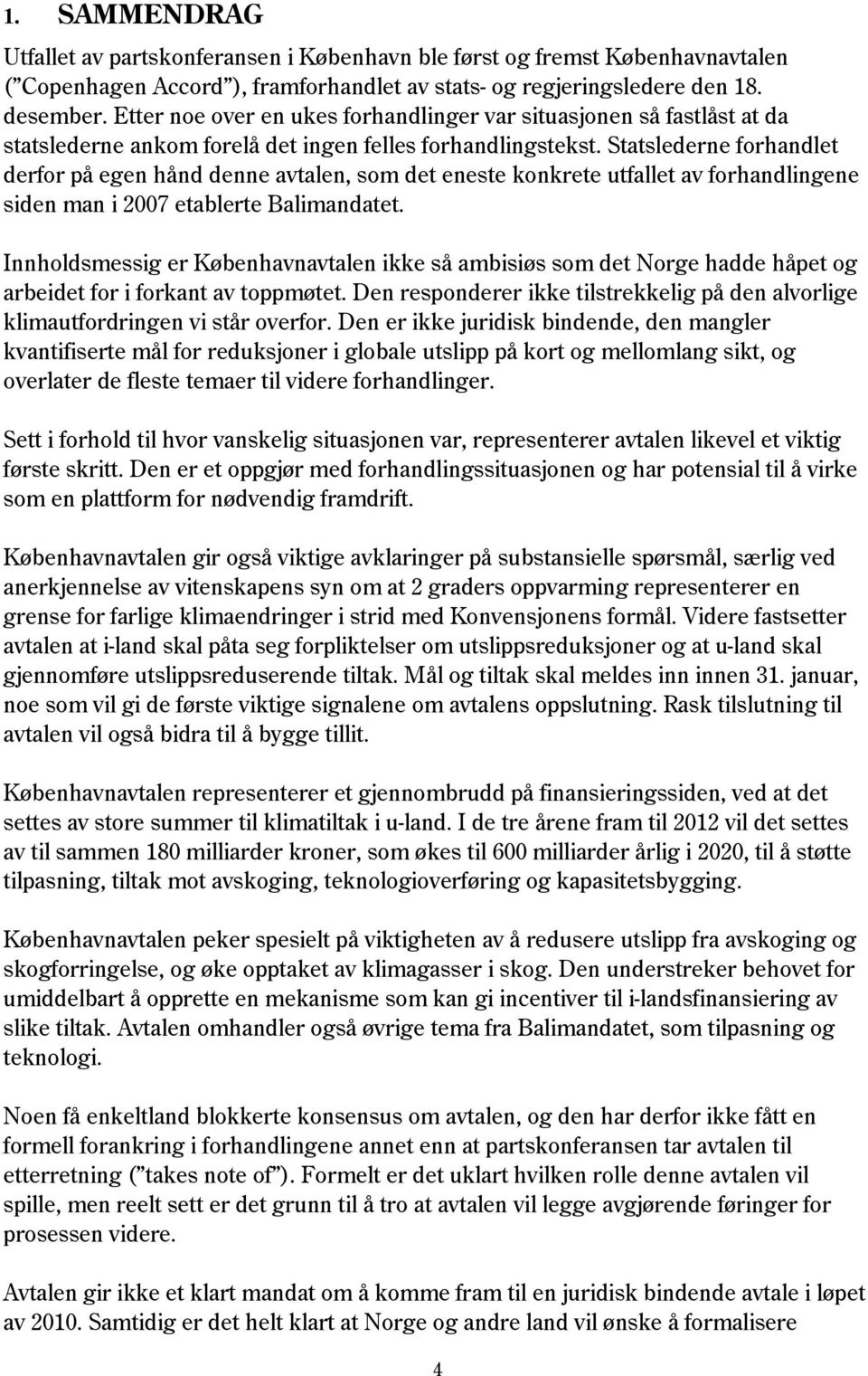 Statslederne forhandlet derfor på egen hånd denne avtalen, som det eneste konkrete utfallet av forhandlingene siden man i 2007 etablerte Balimandatet.