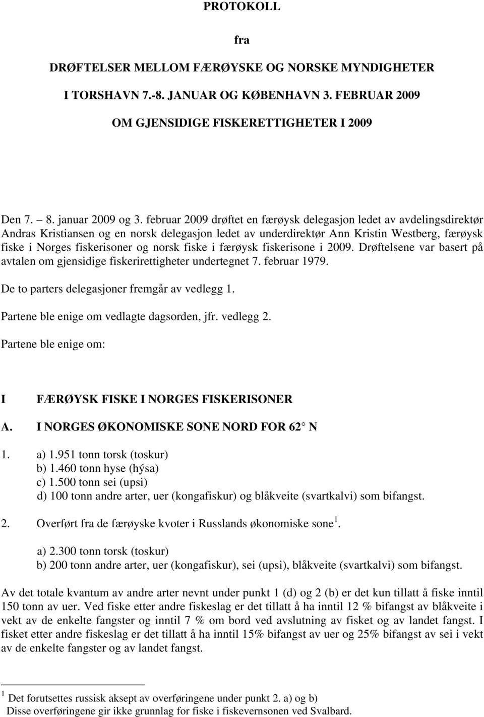 norsk fiske i færøysk fiskerisone i 2009. Drøftelsene var basert på avtalen om gjensidige fiskerirettigheter undertegnet 7. februar 1979. De to parters delegasjoner fremgår av vedlegg 1.