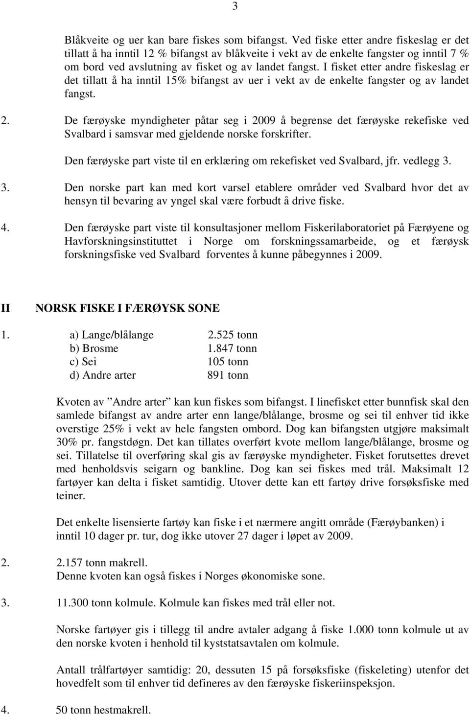 I fisket etter andre fiskeslag er det tillatt å ha inntil 15% bifangst av uer i vekt av de enkelte fangster og av landet fangst. 2.