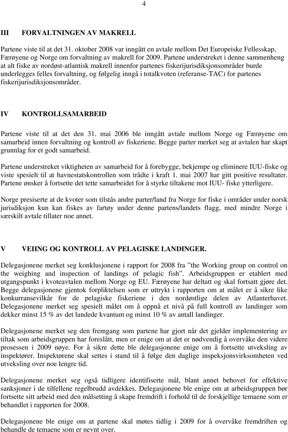 (referanse-tac) for partenes fiskerijurisdiksjonsområder. IV KONTROLLSAMARBEID Partene viste til at det den 31.