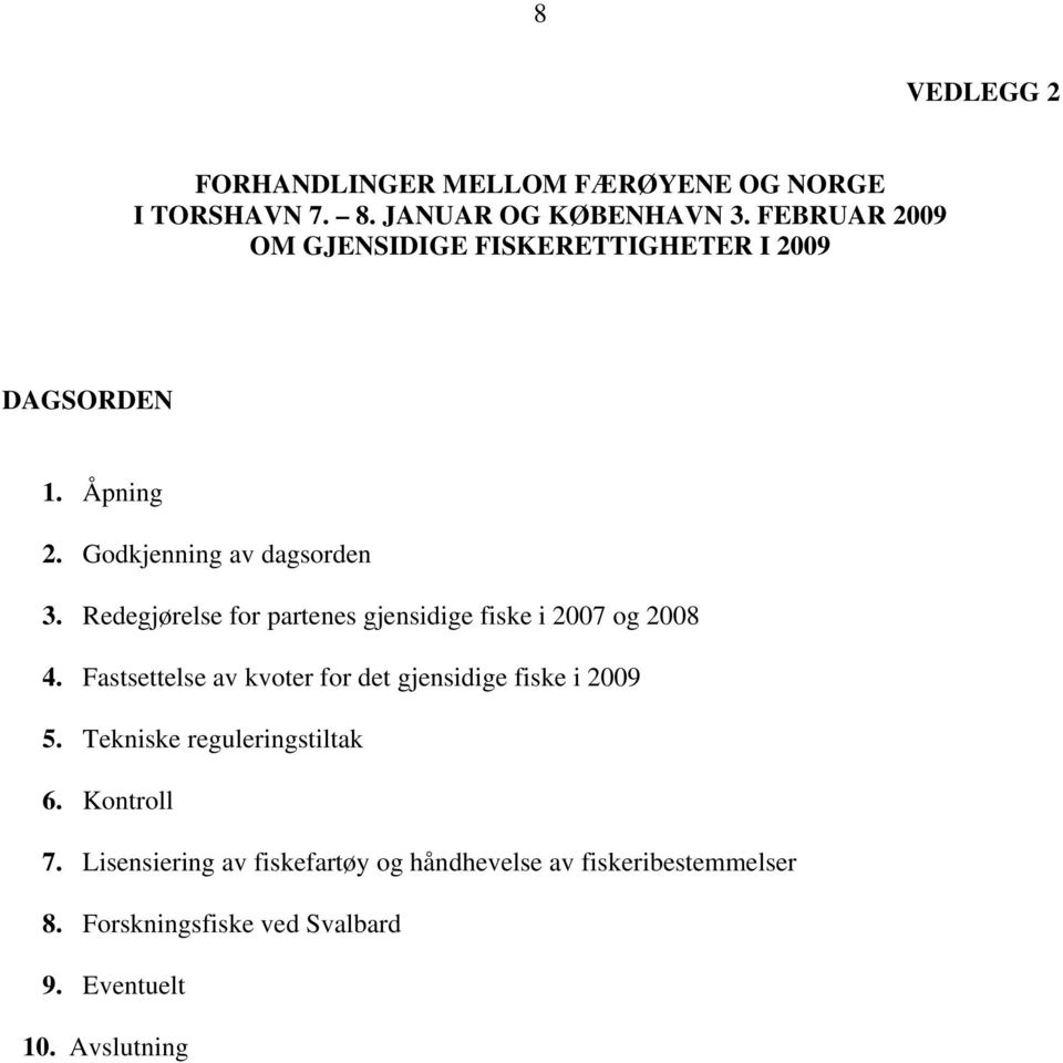 Redegjørelse for partenes gjensidige fiske i 2007 og 2008 4. Fastsettelse av kvoter for det gjensidige fiske i 2009 5.