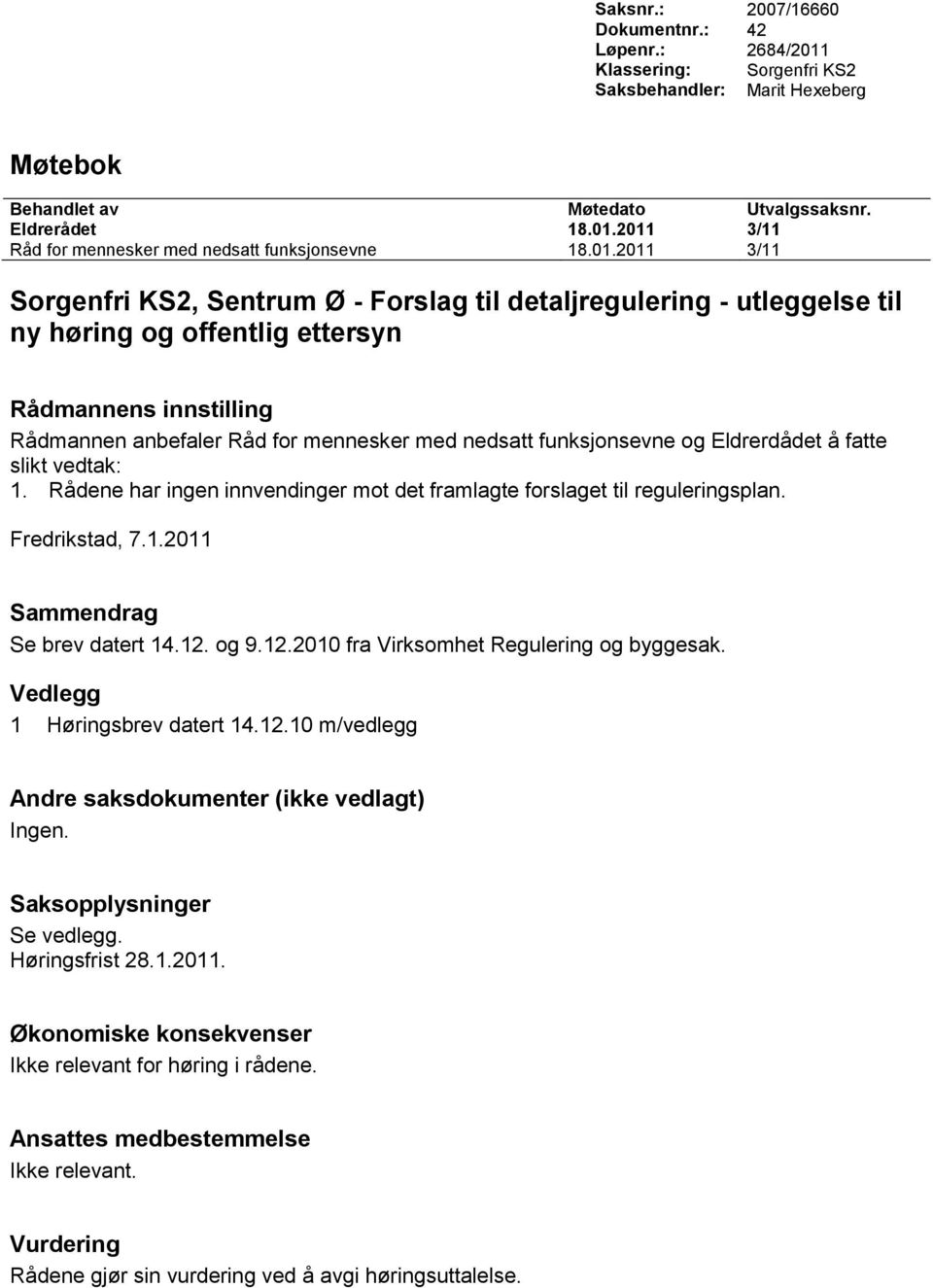 funksjonsevne og Eldrerdådet å fatte slikt vedtak: 1. Rådene har ingen innvendinger mot det framlagte forslaget til reguleringsplan. Fredrikstad, 7.1.2011 Sammendrag Se brev datert 14.12.