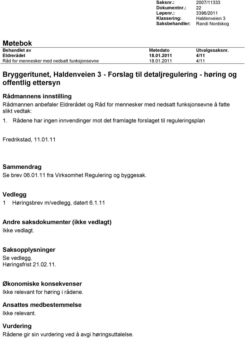 funksjonsevne å fatte slikt vedtak: 1. Rådene har ingen innvendinger mot det framlagte forslaget til reguleringsplan Fredrikstad, 11.01.11 Sammendrag Se brev 06.01.11 fra Virksomhet Regulering og byggesak.