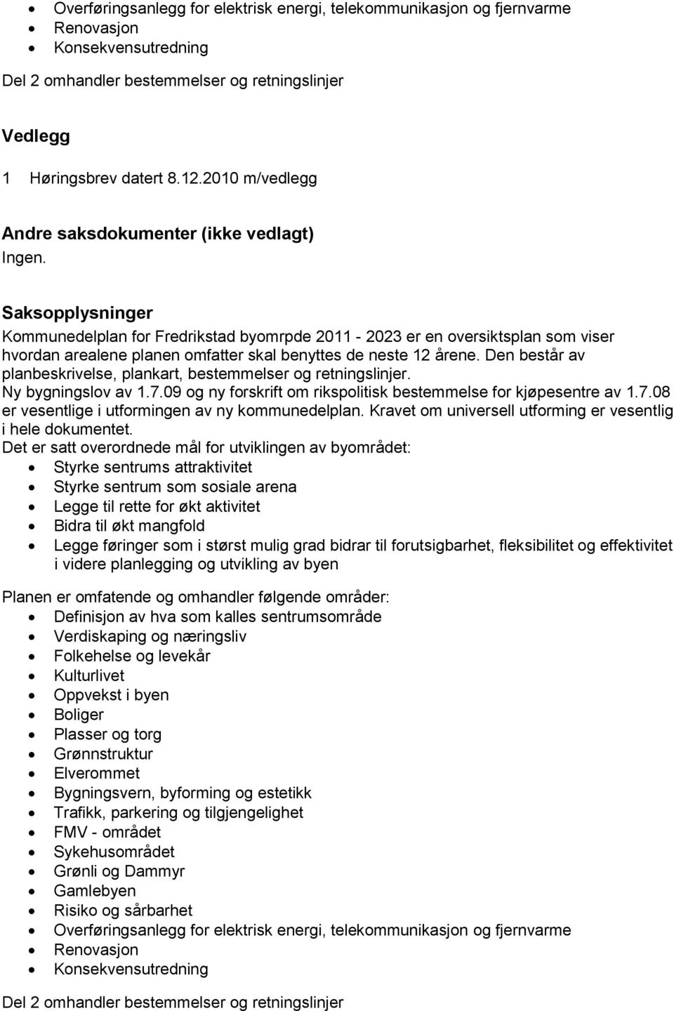 Saksopplysninger Kommunedelplan for Fredrikstad byomrpde 2011-2023 er en oversiktsplan som viser hvordan arealene planen omfatter skal benyttes de neste 12 årene.