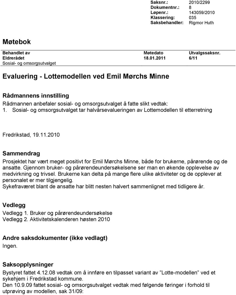 2010 Sammendrag Prosjektet har vært meget positivt for Emil Mørchs Minne, både for brukerne, pårørende og de ansatte.