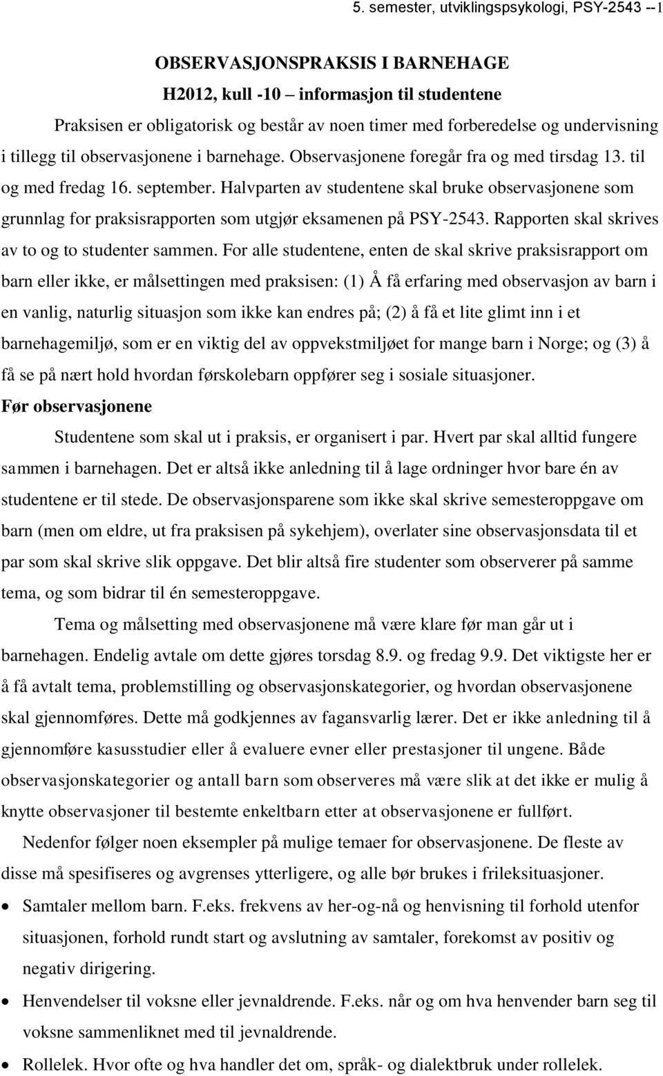 Halvparten av studentene skal bruke observasjonene som grunnlag for praksisrapporten som utgjør eksamenen på PSY-2543. Rapporten skal skrives av to og to studenter sammen.