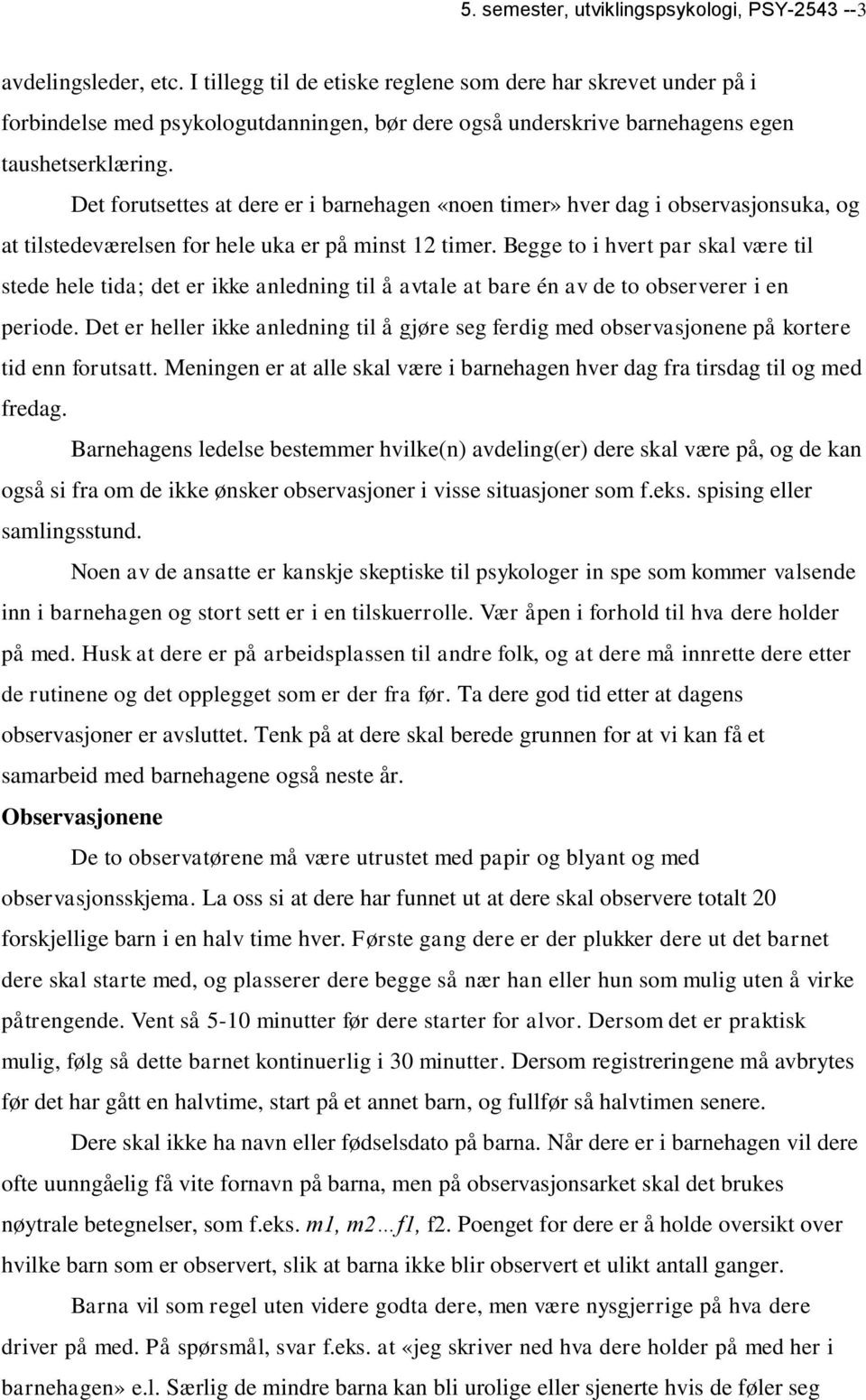 Det forutsettes at dere er i barnehagen «noen timer» hver dag i observasjonsuka, og at tilstedeværelsen for hele uka er på minst 12 timer.