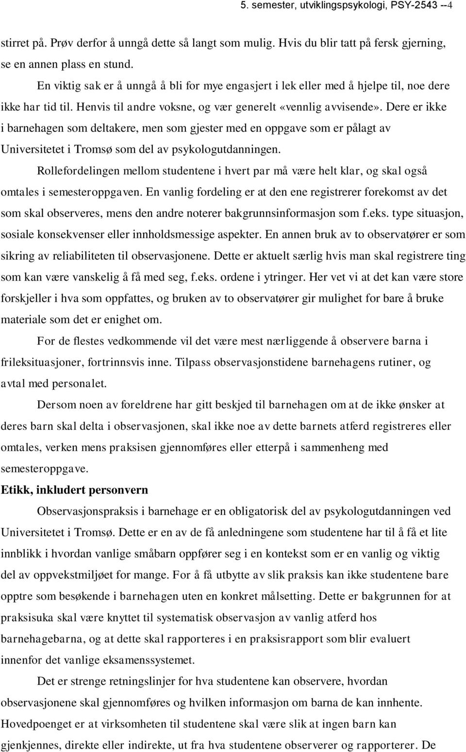 Dere er ikke i barnehagen som deltakere, men som gjester med en oppgave som er pålagt av Universitetet i Tromsø som del av psykologutdanningen.