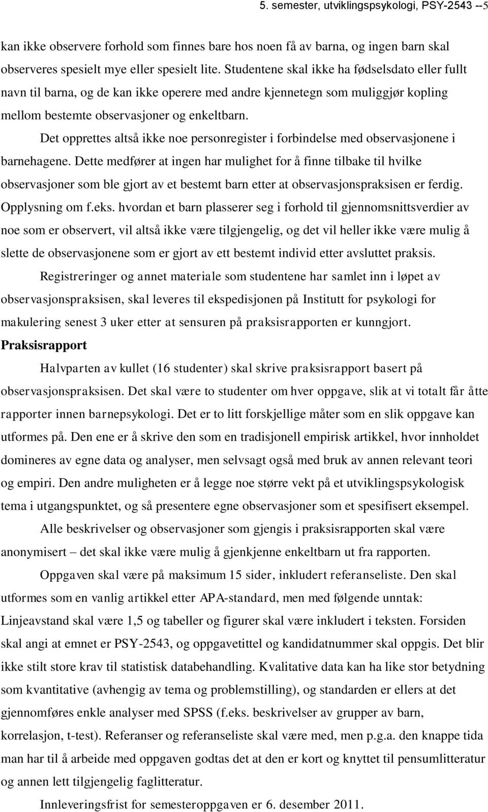 Det opprettes altså ikke noe personregister i forbindelse med observasjonene i barnehagene.