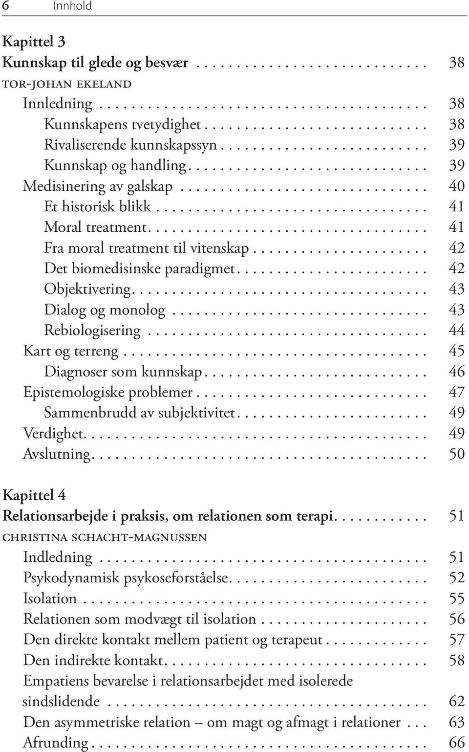 .. 43 Rebiologisering... 44 Kart og terreng... 45 Diagnoser som kunnskap... 46 Epistemologiske problemer... 47 Sammenbrudd av subjektivitet... 49 Verdighet........................................... 49 Avslutning.