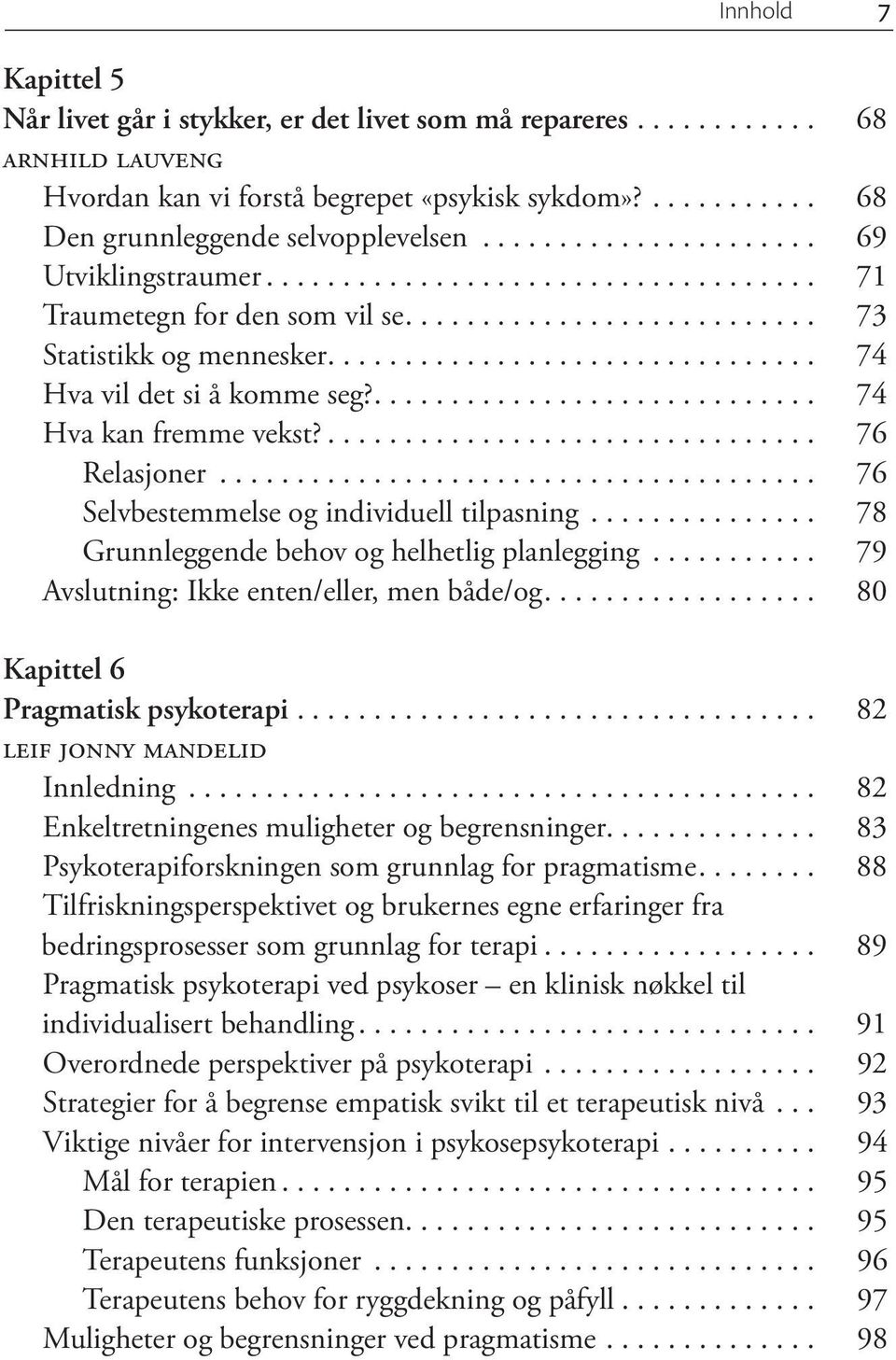 .. 76 Selvbestemmelse og individuell tilpasning... 78 Grunnleggende behov og helhetlig planlegging... 79 Avslutning: Ikke enten/eller, men både/og... 80 Kapittel 6 Pragmatisk psykoterapi.