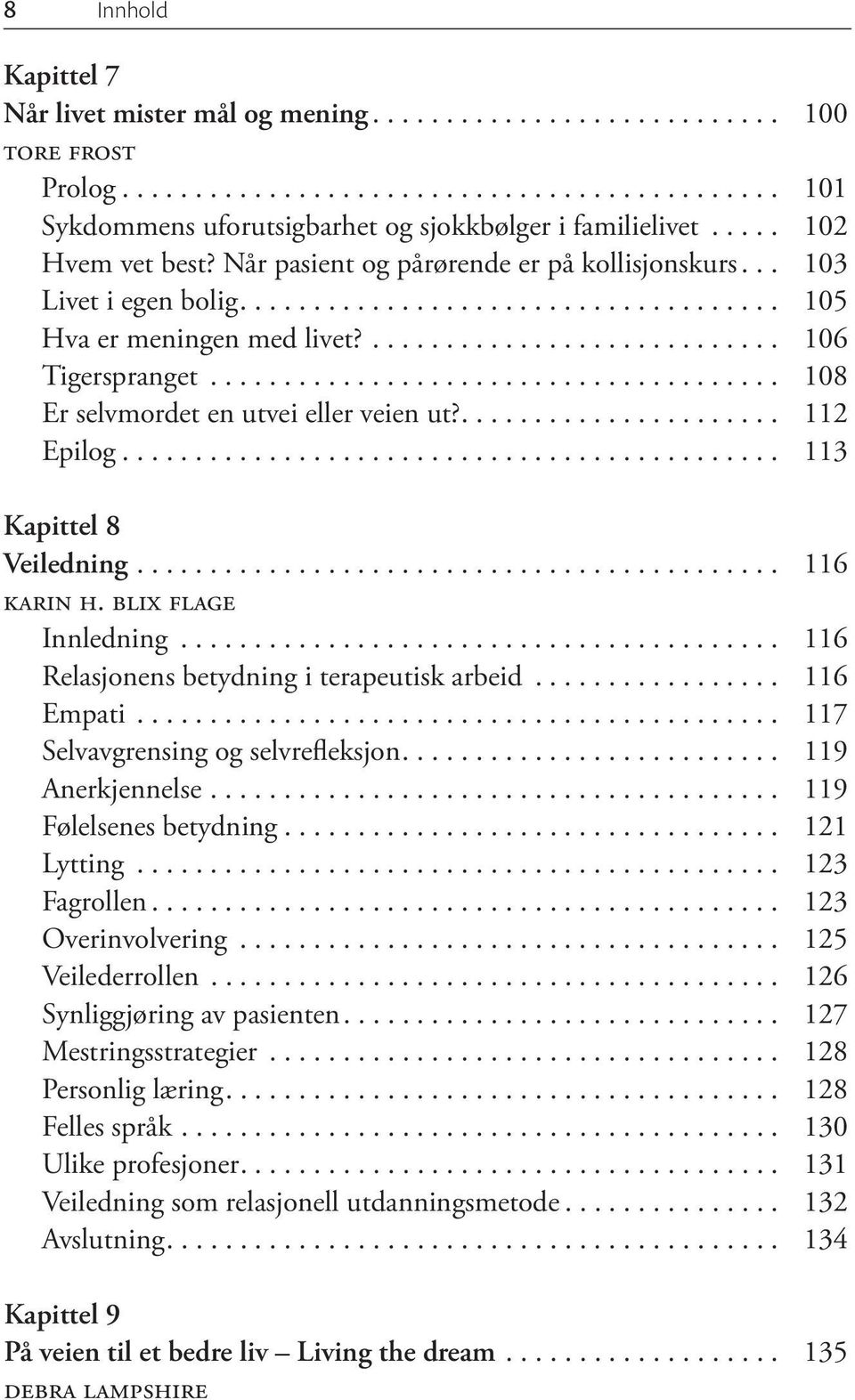 .. 113 Kapittel 8 Veiledning... 116 karin h. blix flage Innledning... 116 Relasjonens betydning i terapeutisk arbeid... 116 Empati... 117 Selvavgrensing og selvrefleksjon... 119 Anerkjennelse.