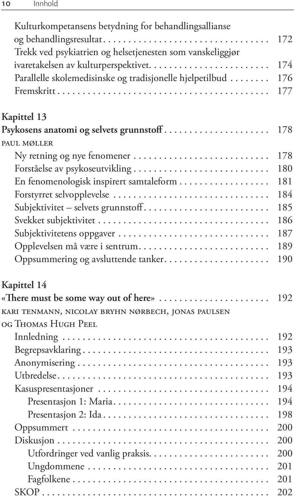 .. 178 Forståelse av psykoseutvikling... 180 En fenomenologisk inspirert samtaleform... 181 Forstyrret selvopplevelse... 184 Subjektivitet selvets grunnstoff... 185 Svekket subjektivitet.