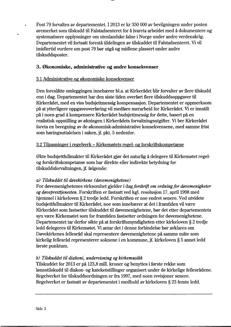 andre verdenskrig. Departementet vil fortsatt foresta tildelingen av tilskuddet til Falstadsenteret. Vi vil imidlertid vurdere om post 79bsr utgi og midlene plassert under andre tilskuddsposter. 3.