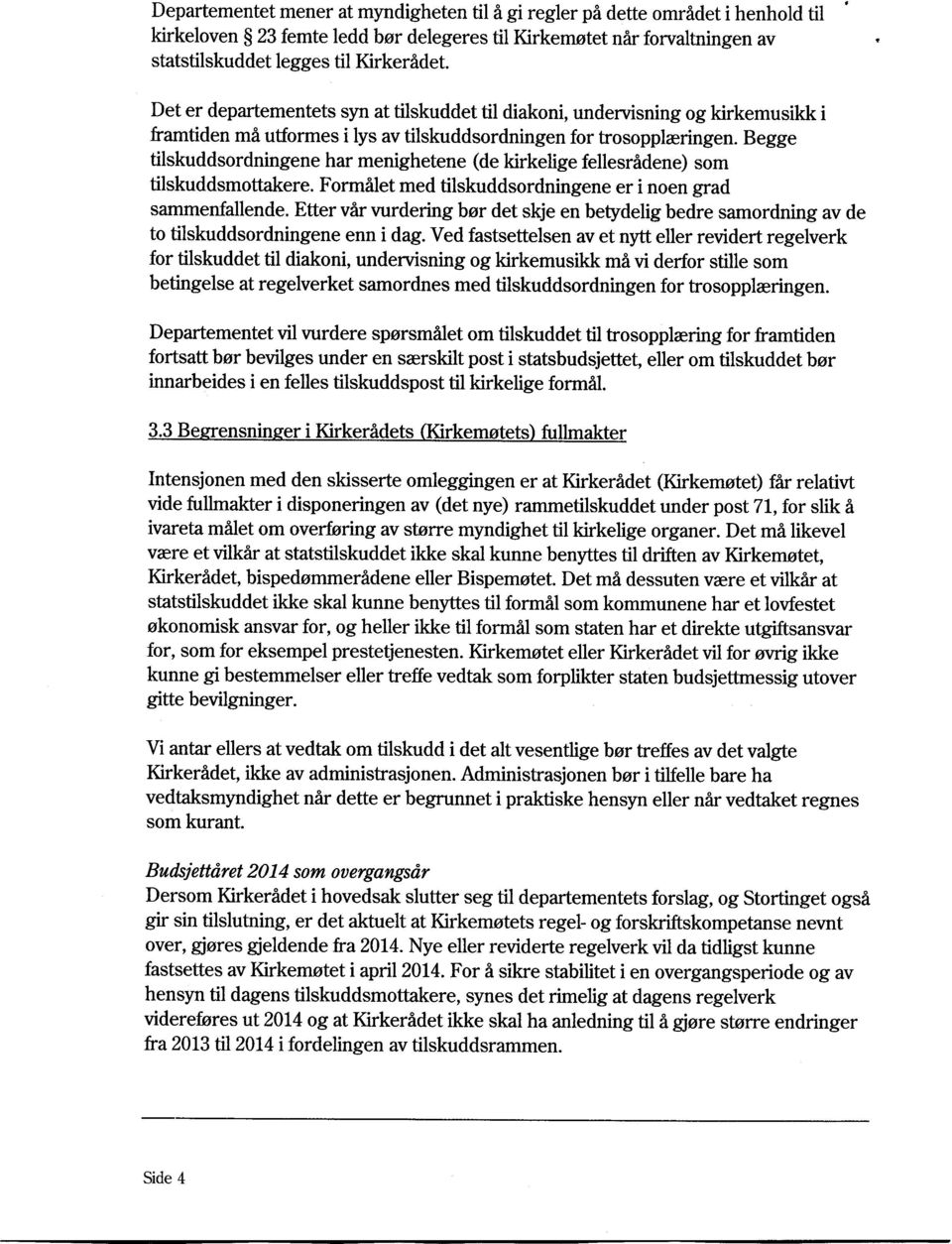 Begge tilskuddsordningene har menighetene (de kirkelige fellesradene) som tilskuddsmottakere. Formilet med tilskuddsordningene er i noen grad sammenfallende.