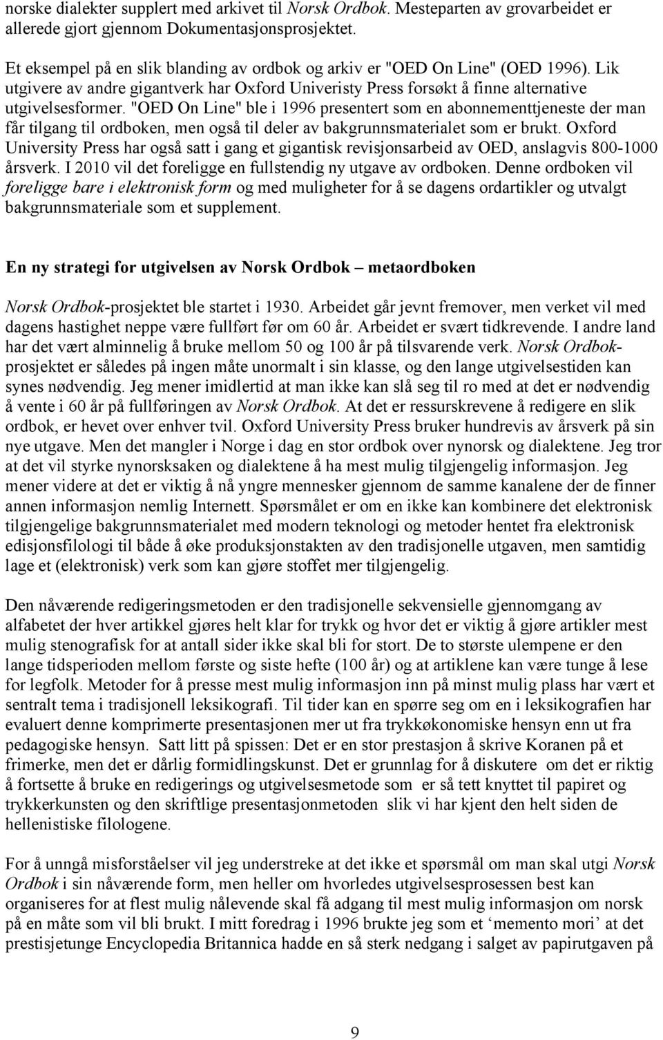 "OED On Line" ble i 1996 presentert som en abonnementtjeneste der man får tilgang til ordboken, men også til deler av bakgrunnsmaterialet som er brukt.