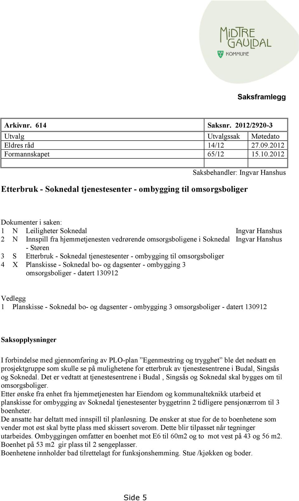 vedrørende omsorgsboligene i Soknedal Ingvar Hanshus - Støren 3 S Etterbruk - Soknedal tjenestesenter - ombygging til omsorgsboliger 4 X Planskisse - Soknedal bo- og dagsenter - ombygging 3