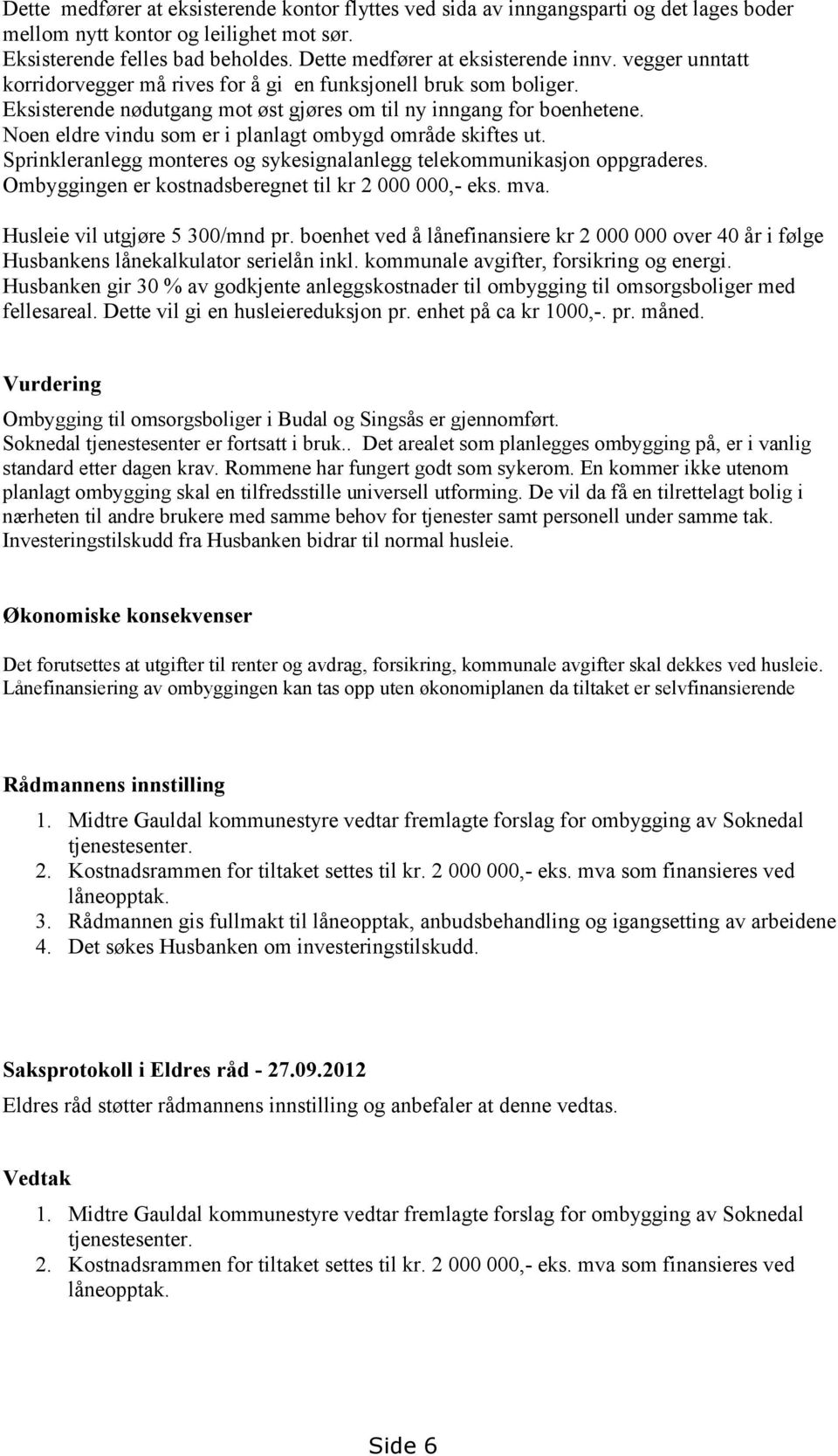 Noen eldre vindu som er i planlagt ombygd område skiftes ut. Sprinkleranlegg monteres og sykesignalanlegg telekommunikasjon oppgraderes. Ombyggingen er kostnadsberegnet til kr 2 000 000,- eks. mva.