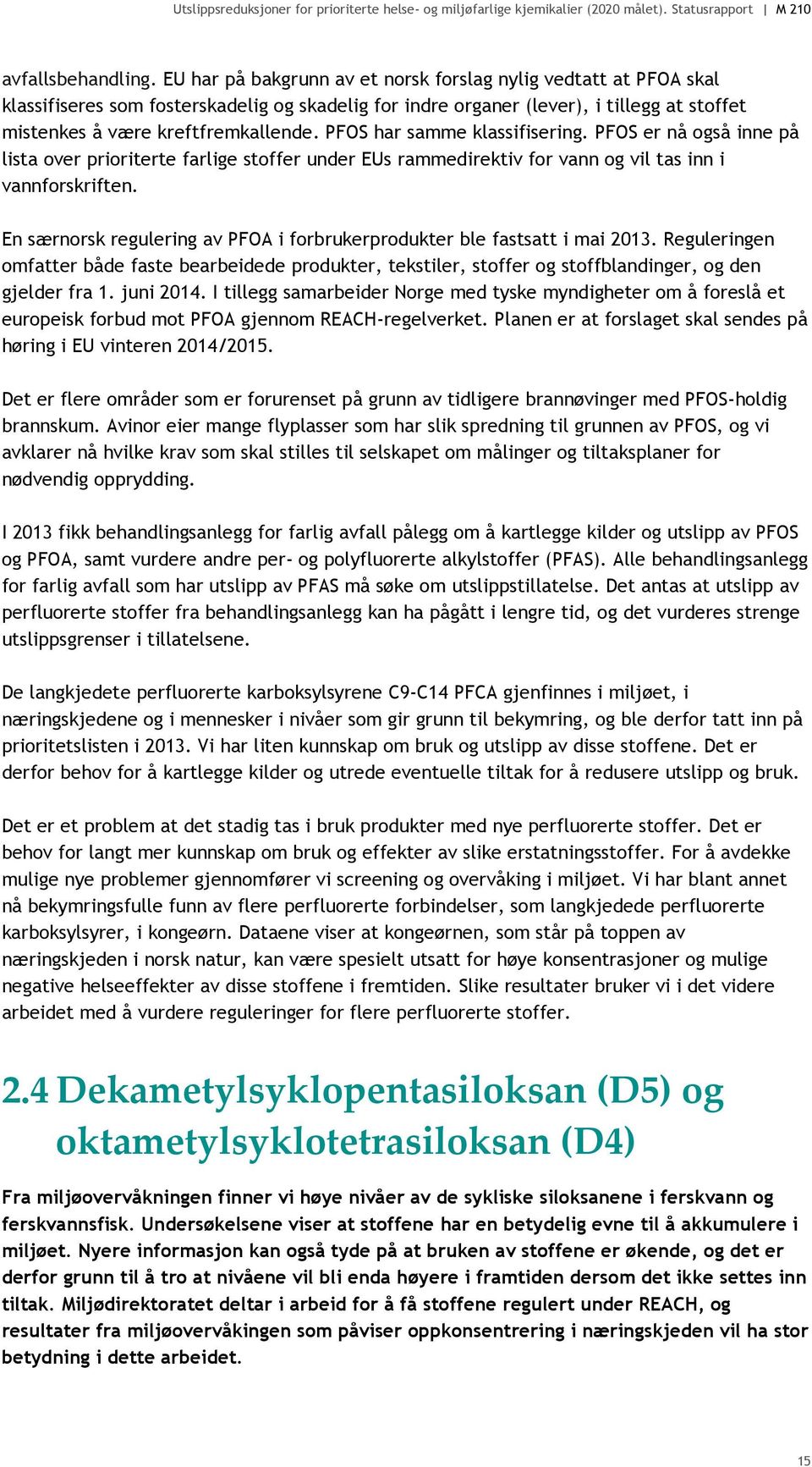 PFOS har samme klassifisering. PFOS er nå også inne på lista over prioriterte farlige stoffer under EUs rammedirektiv for vann og vil tas inn i vannforskriften.