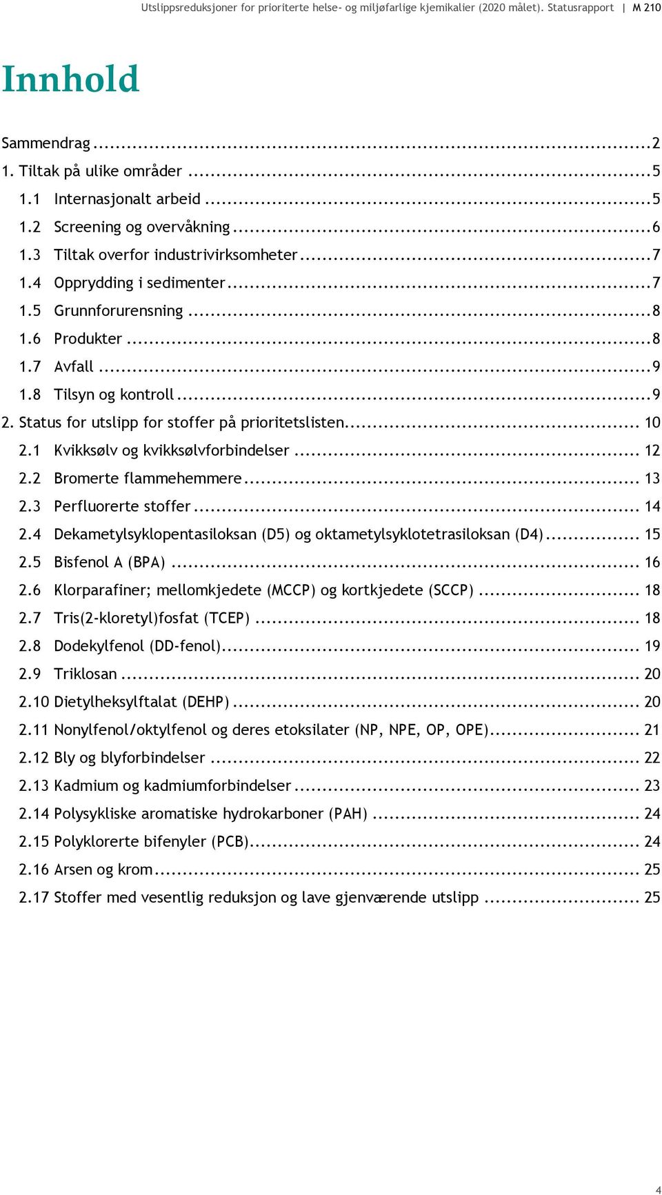 .. 13 2.3 Perfluorerte stoffer... 14 2.4 Dekametylsyklopentasiloksan (D5) og oktametylsyklotetrasiloksan (D4)... 15 2.5 Bisfenol A (BPA)... 16 2.