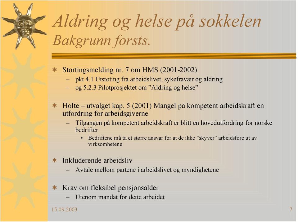 norske bedrifter Bedriftene må ta et større ansvar for at de ikke skyver arbeidsføre ut av virksomhetene Inkluderende arbeidsliv Avtale mellom