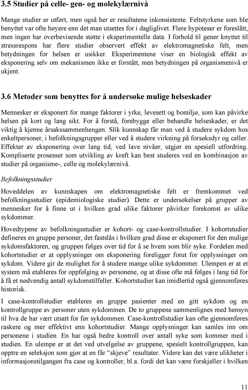 I forhold til gener knyttet til stressrespons har flere studier observert effekt av elektromagnetiske felt, men betydningen for helsen er usikker.