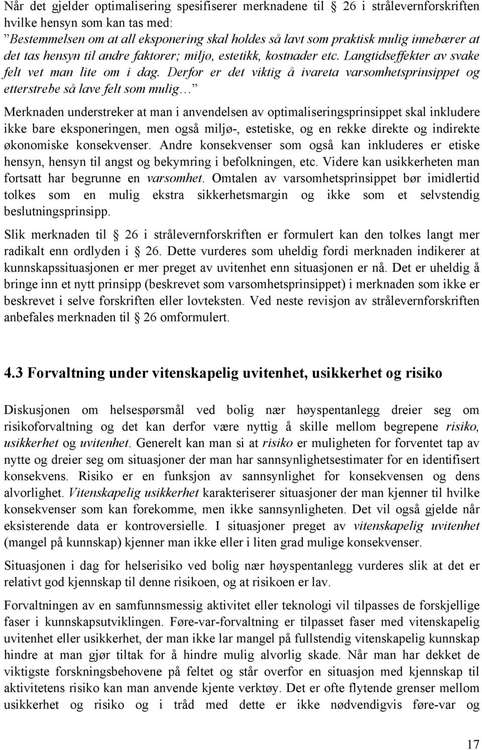 Derfor er det viktig å ivareta varsomhetsprinsippet og etterstrebe så lave felt som mulig Merknaden understreker at man i anvendelsen av optimaliseringsprinsippet skal inkludere ikke bare