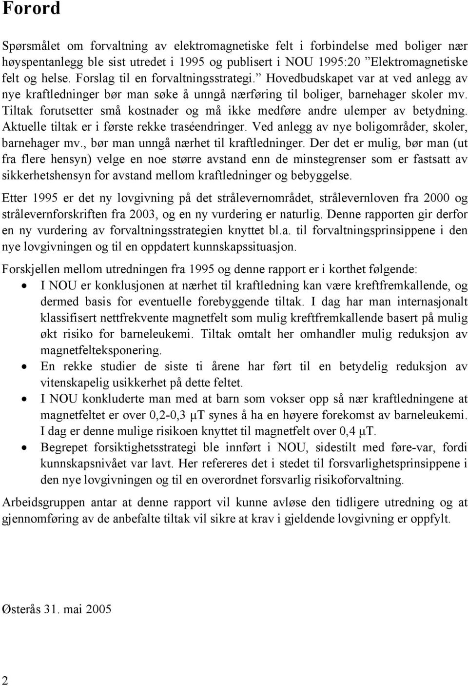 Tiltak forutsetter små kostnader og må ikke medføre andre ulemper av betydning. Aktuelle tiltak er i første rekke traséendringer. Ved anlegg av nye boligområder, skoler, barnehager mv.