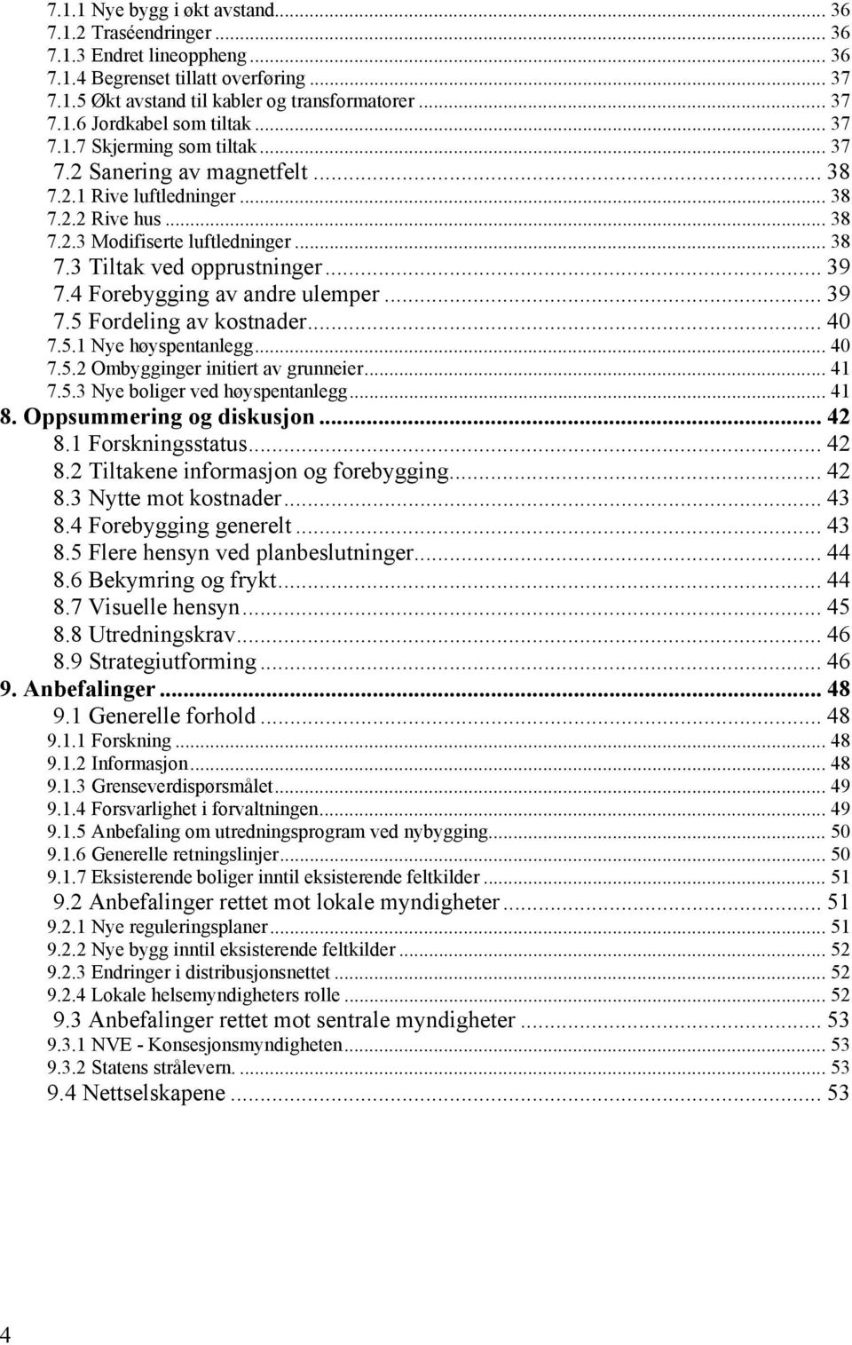 4 Forebygging av andre ulemper... 39 7.5 Fordeling av kostnader... 40 7.5.1 Nye høyspentanlegg... 40 7.5.2 Ombygginger initiert av grunneier... 41 7.5.3 Nye boliger ved høyspentanlegg... 41 8.