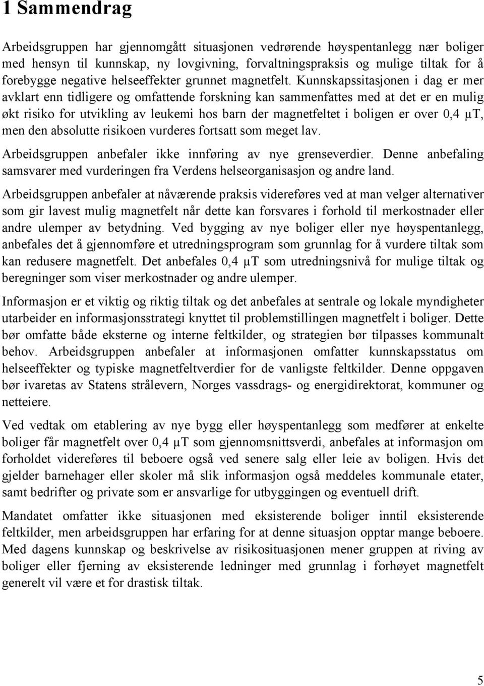 Kunnskapssitasjonen i dag er mer avklart enn tidligere og omfattende forskning kan sammenfattes med at det er en mulig økt risiko for utvikling av leukemi hos barn der magnetfeltet i boligen er over