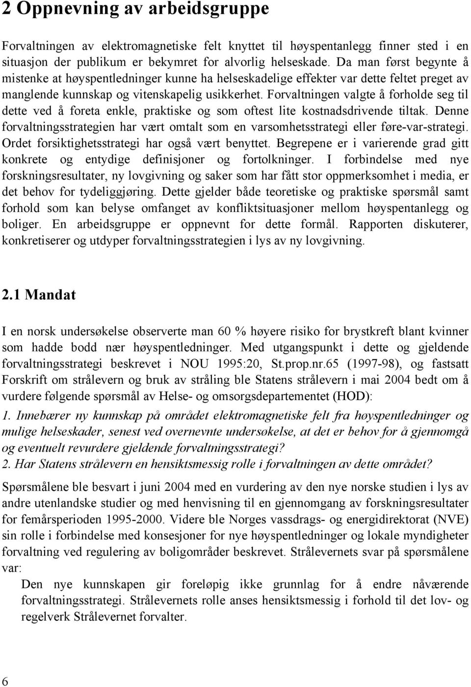 Forvaltningen valgte å forholde seg til dette ved å foreta enkle, praktiske og som oftest lite kostnadsdrivende tiltak.