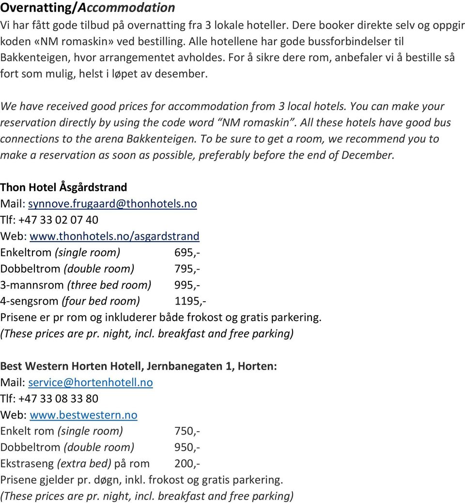 We have received good prices for accommodation from 3 local hotels. You can make your reservation directly by using the code word NM romaskin.