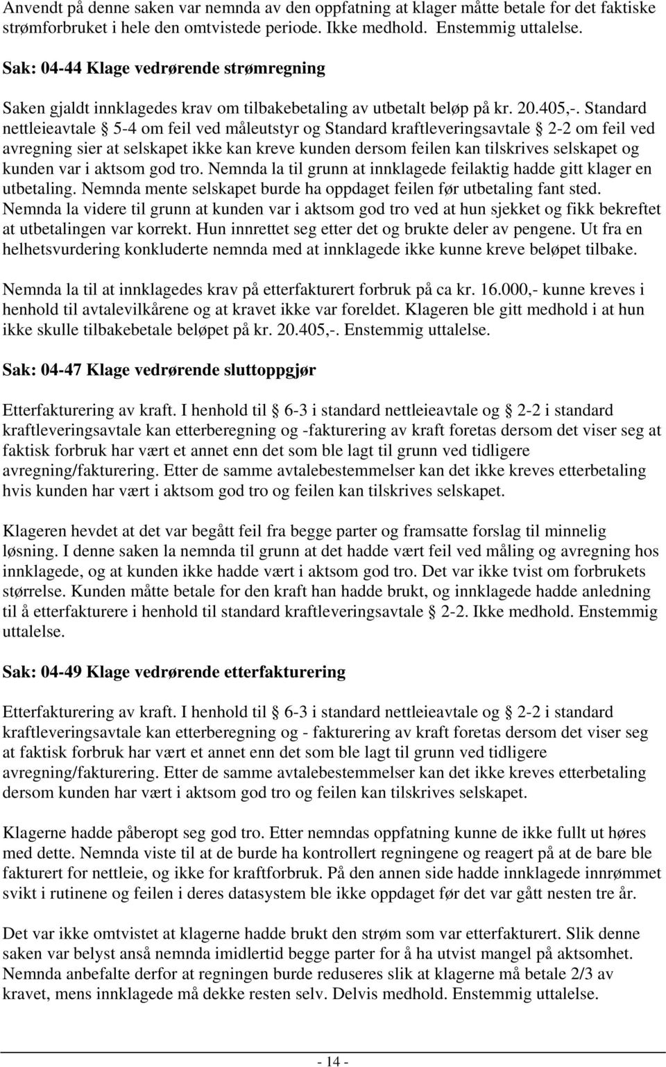 Standard nettleieavtale 5-4 om feil ved måleutstyr og Standard kraftleveringsavtale 2-2 om feil ved avregning sier at selskapet ikke kan kreve kunden dersom feilen kan tilskrives selskapet og kunden