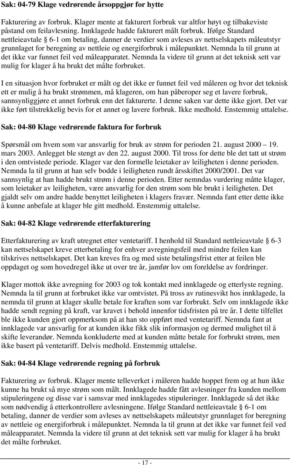 Ifølge Standard nettleieavtale 6-1 om betaling, danner de verdier som avleses av nettselskapets måleutstyr grunnlaget for beregning av nettleie og energiforbruk i målepunktet.