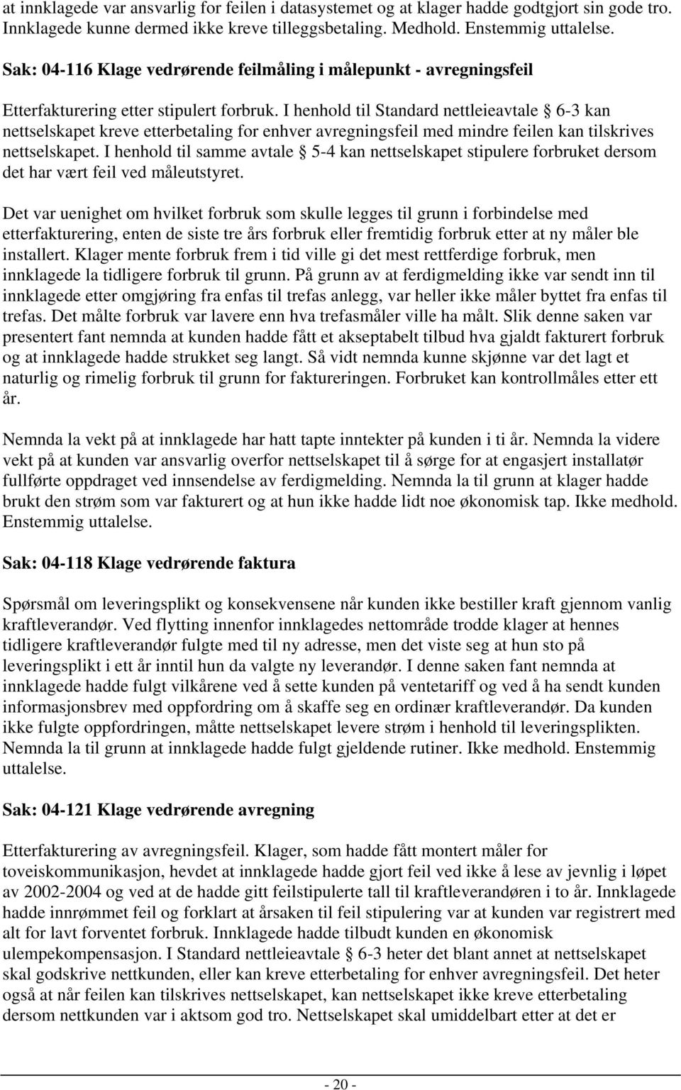 I henhold til Standard nettleieavtale 6-3 kan nettselskapet kreve etterbetaling for enhver avregningsfeil med mindre feilen kan tilskrives nettselskapet.