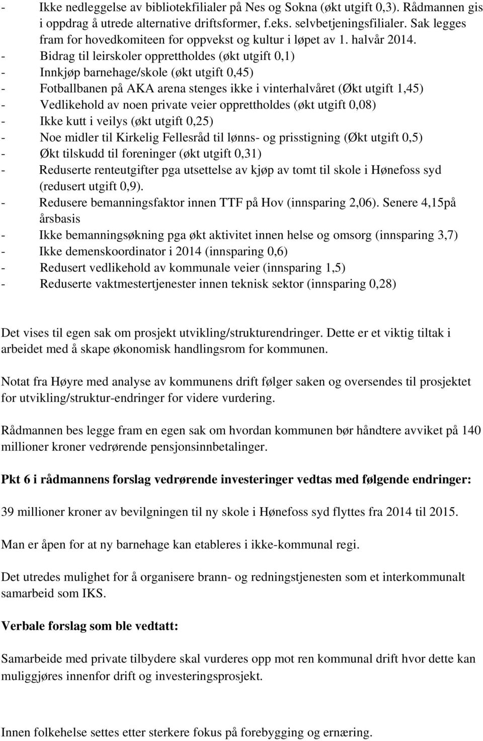 - Bidrag til leirskoler opprettholdes (økt utgift 0,1) - Innkjøp barnehage/skole (økt utgift 0,45) - Fotballbanen på AKA arena stenges ikke i vinterhalvåret (Økt utgift 1,45) - Vedlikehold av noen