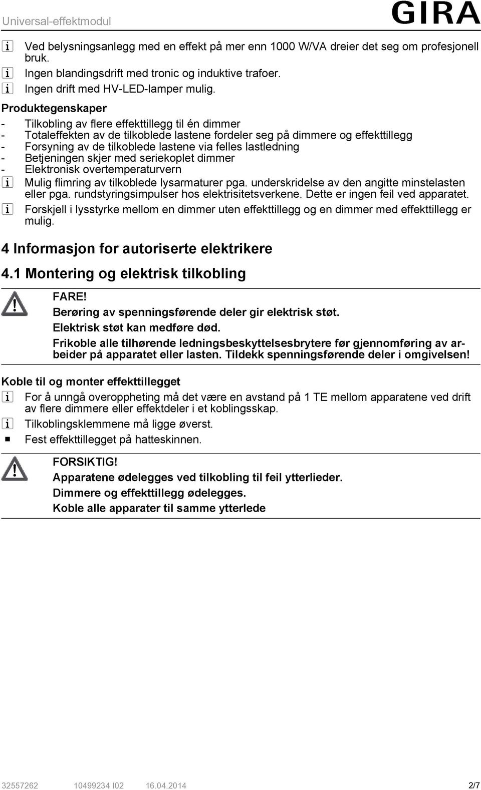 Betjenngen skjer med serekoplet dmmer - Elektronsk overtemperaturvern Mulg flmrng av tlkoblede lysarmaturer pga. underskrdelse av den angtte mnstelasten eller pga.