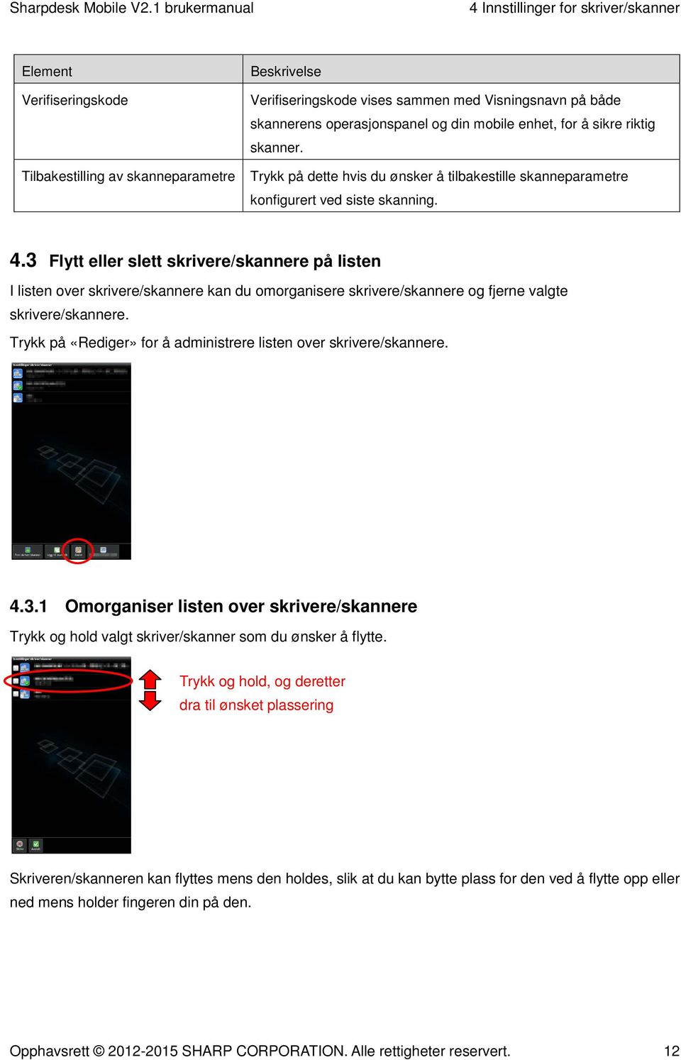 3 Flytt eller slett skrivere/skannere på listen I listen over skrivere/skannere kan du omorganisere skrivere/skannere og fjerne valgte skrivere/skannere.