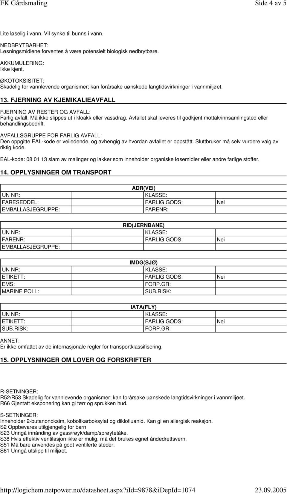 Må ikke slippes ut i kloakk eller vassdrag. Avfallet skal leveres til godkjent mottak/innsamlingsted eller behandlingsbedrift.